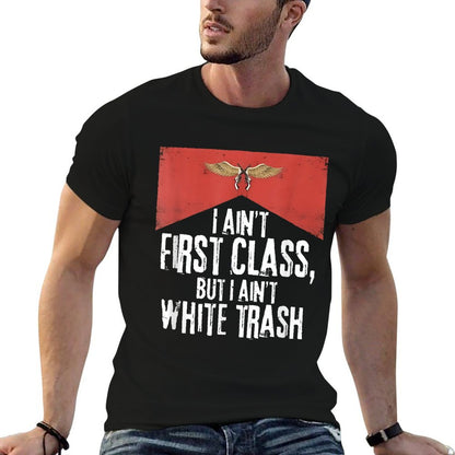 I Ain't First Class But A Ain't White Trash  Quick-drying T-Shirt