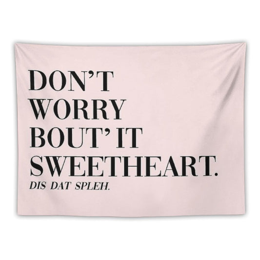 Don't Worry Bout It Sweetheart Tapestry