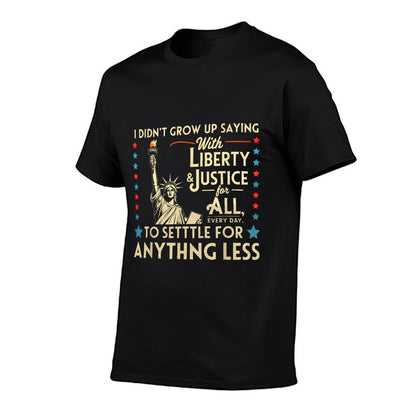 I Didnt Grow Up Saying With Liberty & Justice For All Every Comfortable T-Shirt
