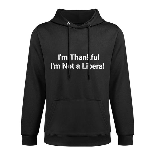 I’m Thankful I’m Not A Liberal Funny Thanksgiving Layering Staple Hoodie