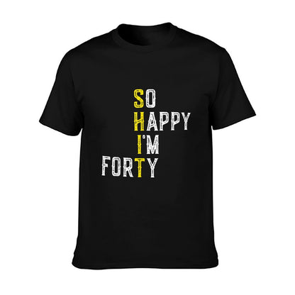 So Happy I&#39;m Forty Gag 40 Year Old Funny 40th Birthday T-Shirt