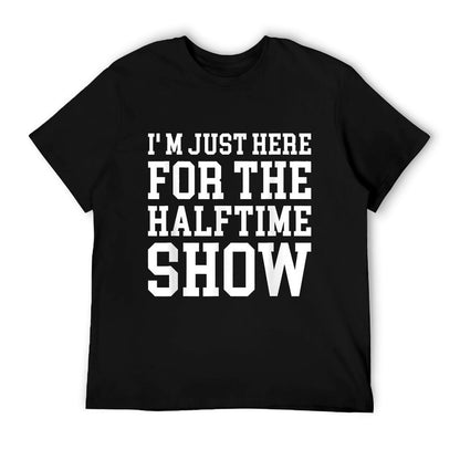 I&#39;m Just Here For The Halftime Show T-Shirt
