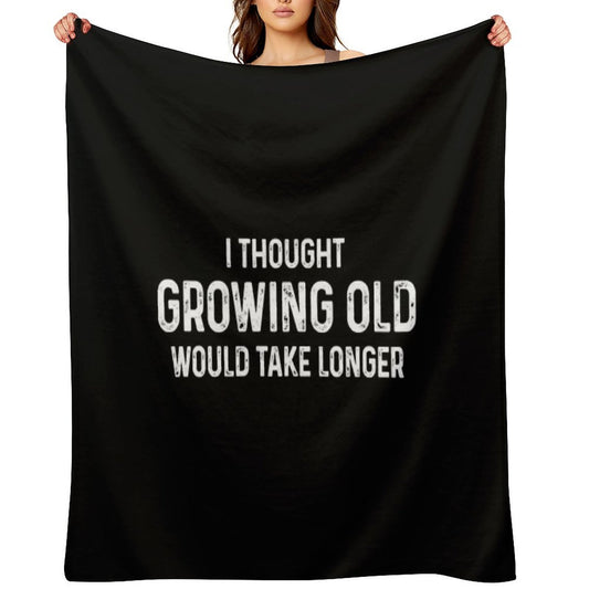 I Thought Growing Old Would Take Longer Throw Blanket