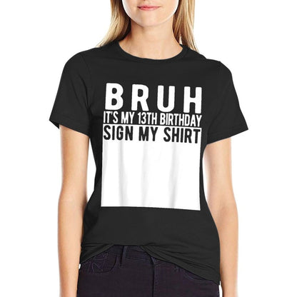 Bruh It&#39;s My 13th Birthday Sign My Shirt 13 Year Old T-Shirt