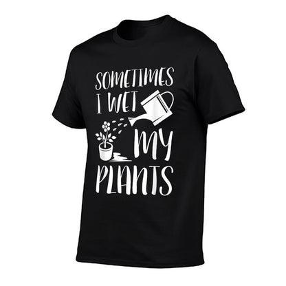 Sometimes I Wet My Plants - Gardener Gardening T-Shirt