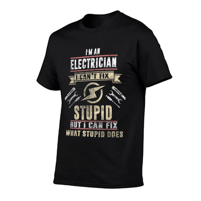 I&#39;m An Electrician I Can&#39;t Fix Stupid Funny Electrician Gift T-Shirt