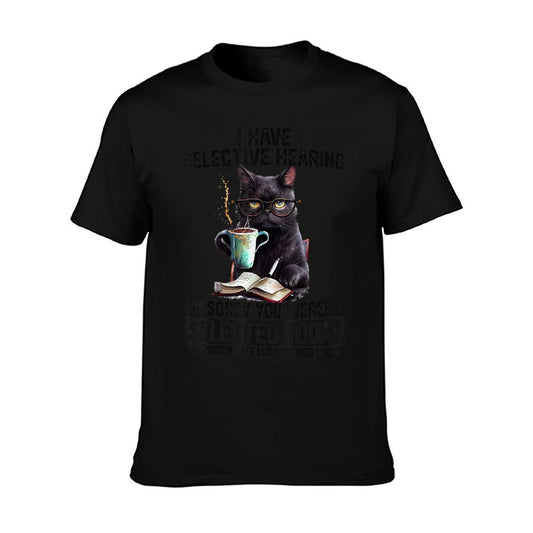 Sarcasm Humor Saying Cat Gift For Mens Womens Funny I Have Selective Hearing You Werent Selected Cat Humor T-Shirt