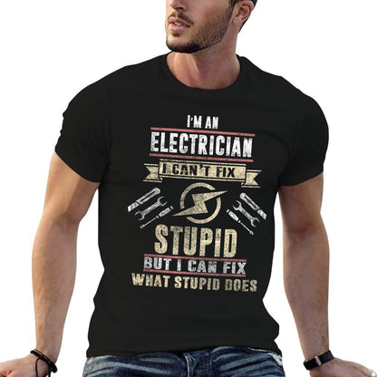 I&#39;m An Electrician I Can&#39;t Fix Stupid Funny Electrician Gift T-Shirt