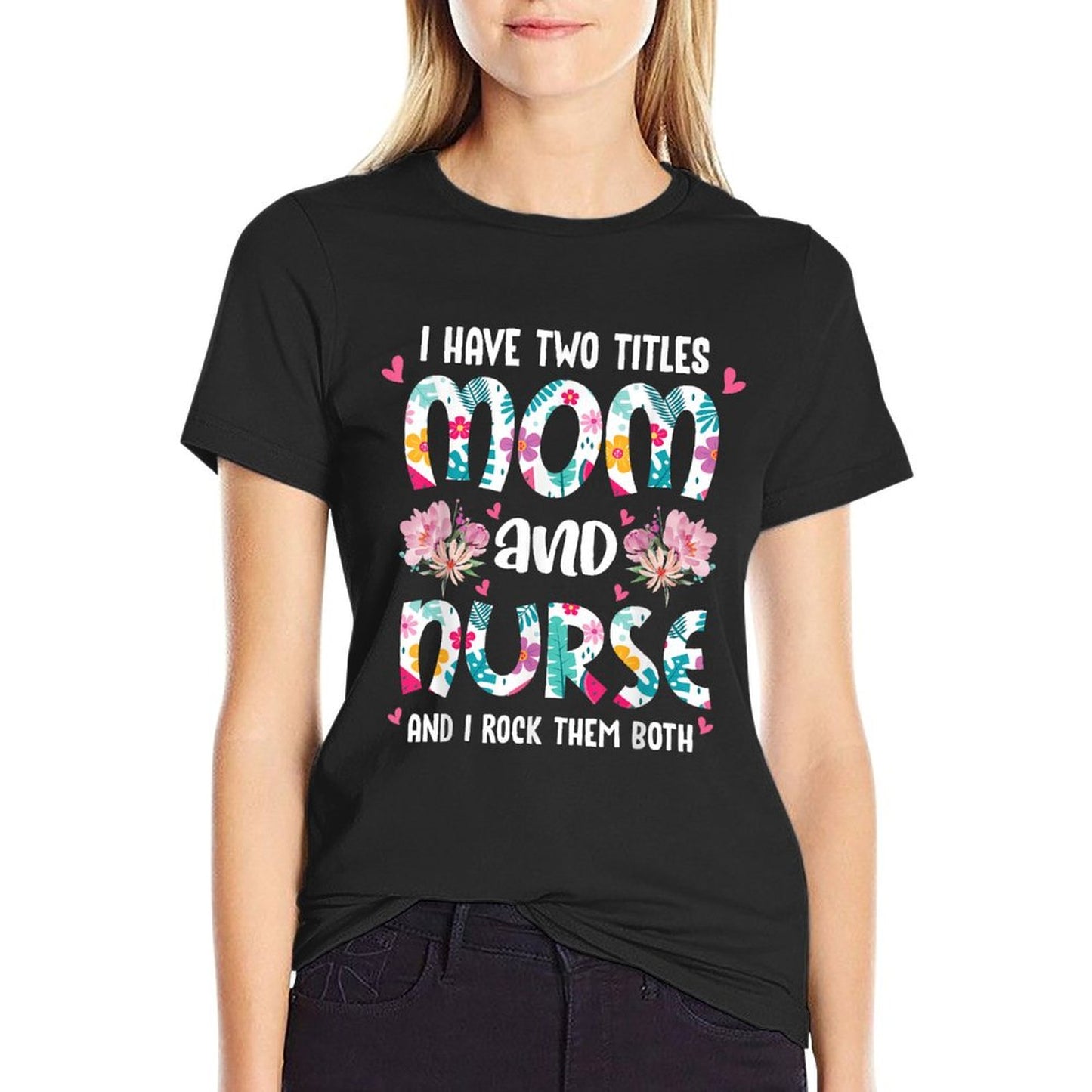 I Have Two Titles Mom And Nurse Happy Mother&#39;s Day Floral T-Shirt