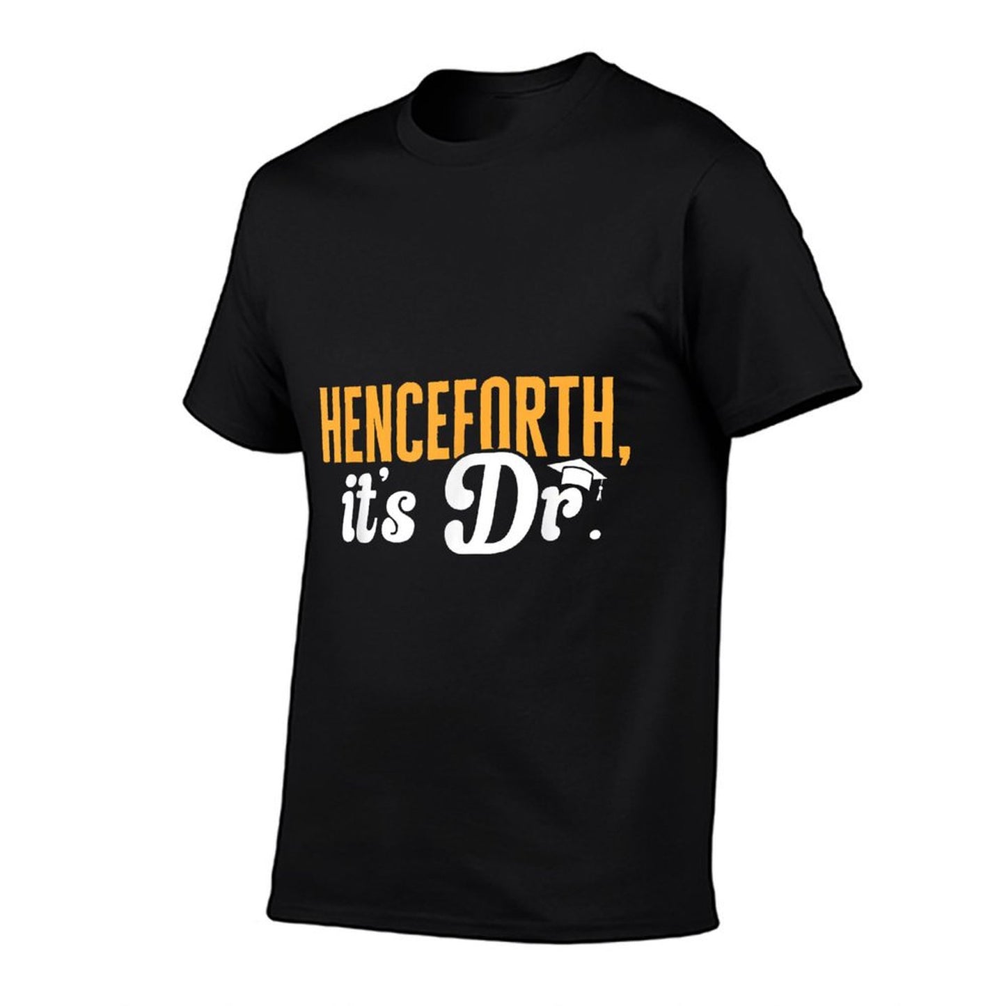 PhD Graduate Doctorate Degree Henceforth It&#39;s Dr. T-Shirt