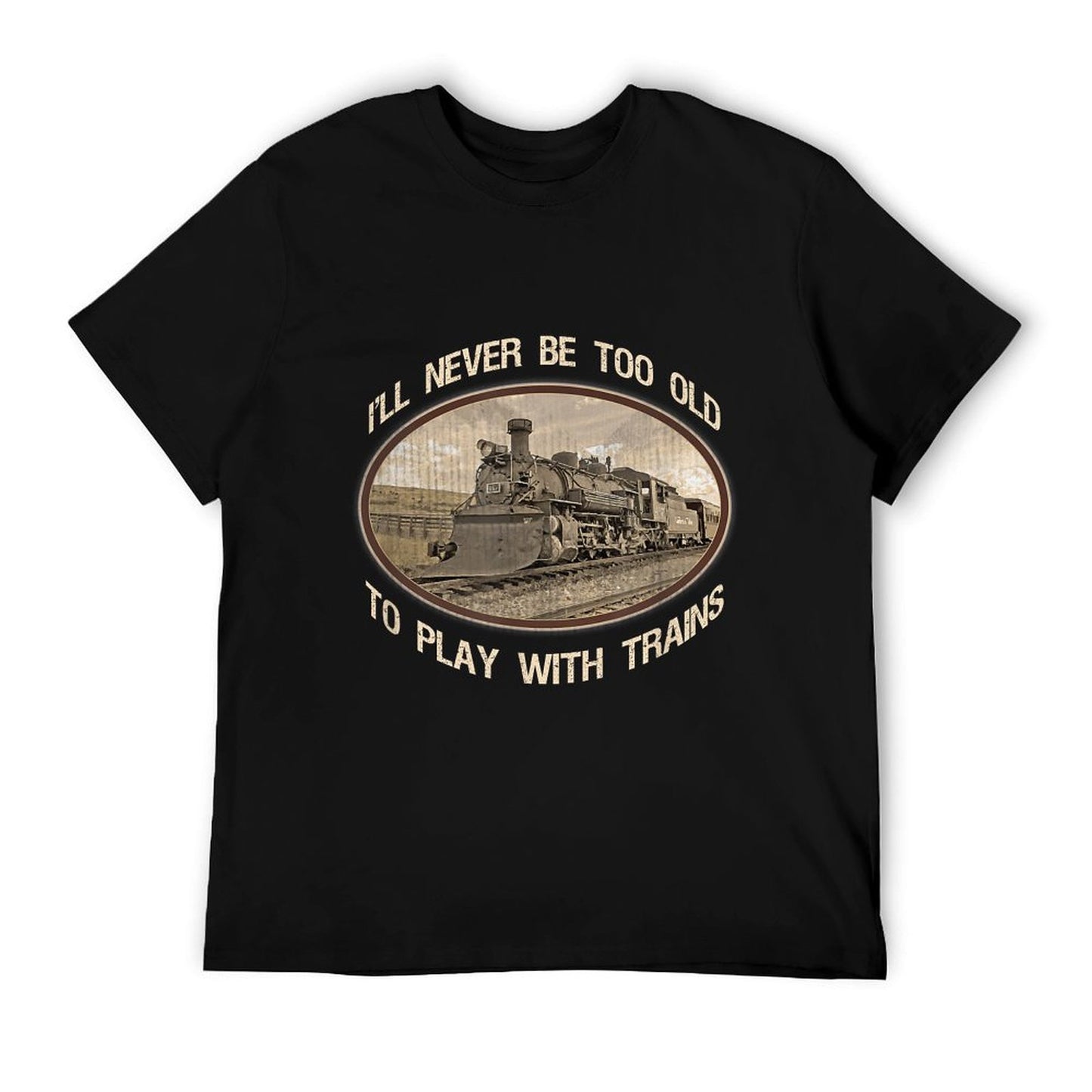 I&#39;ll Never Be Too Old to Play with Trains T-Shirt