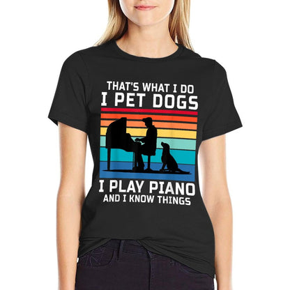 That&#39;s What I Do I Pet Dogs I Play Piano And I Know Things T-Shirt