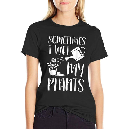 Sometimes I Wet My Plants - Gardener Gardening T-Shirt
