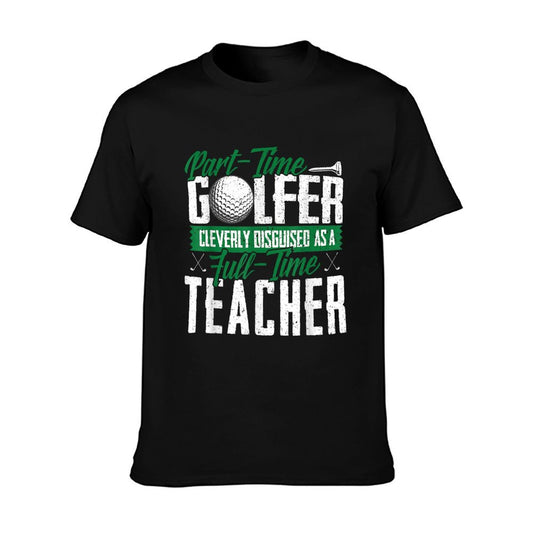 Golfer Cleverly Disguised As A Teacher Golf Gift T Shirt T-Shirt