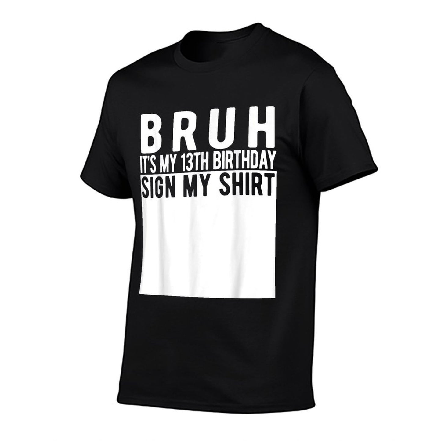 Bruh It&#39;s My 13th Birthday Sign My Shirt 13 Year Old T-Shirt