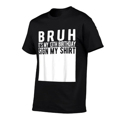 Bruh It&#39;s My 13th Birthday Sign My Shirt 13 Year Old T-Shirt