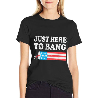 Just Here To Bang 4th July American  Tagless Design T-Shirt