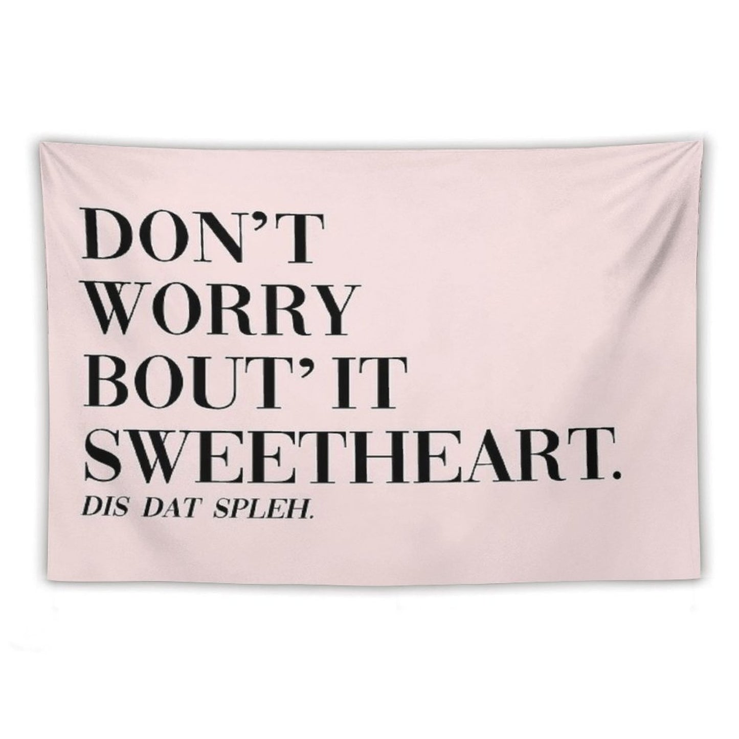 Don't Worry Bout It Sweetheart Tapestry