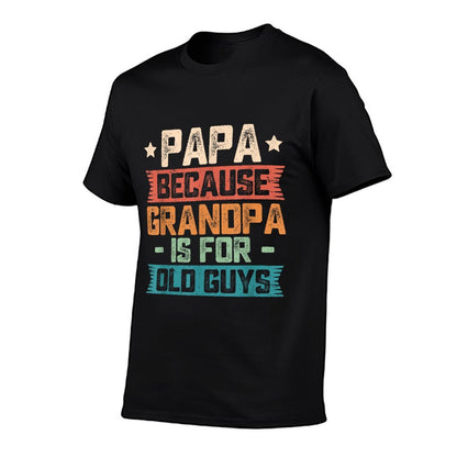 Papa Because Grandpa Is For Old Guys Vintage Funny Dad Gift T-Shirt