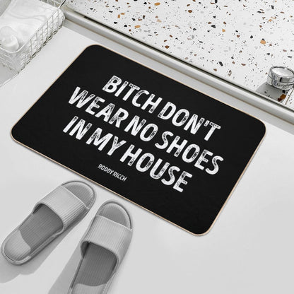 Bitch Dont Wear No Shoes In My House Rug Bath Mat