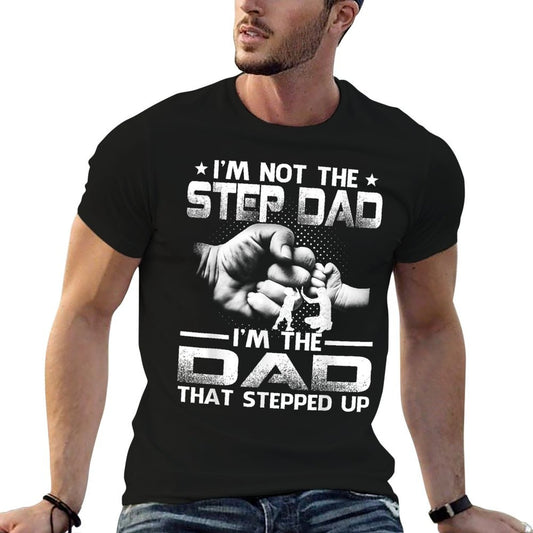 I&#39;m Not The Stepdad I&#39;m The Dad That Stepped Up T-Shirt