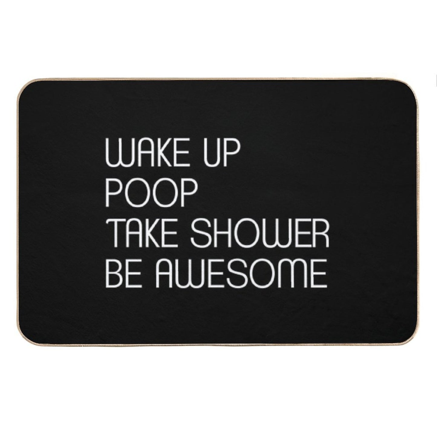 Wake Up Poop Take Shower Be Awesome - Funny Bath Mats Bath Mat