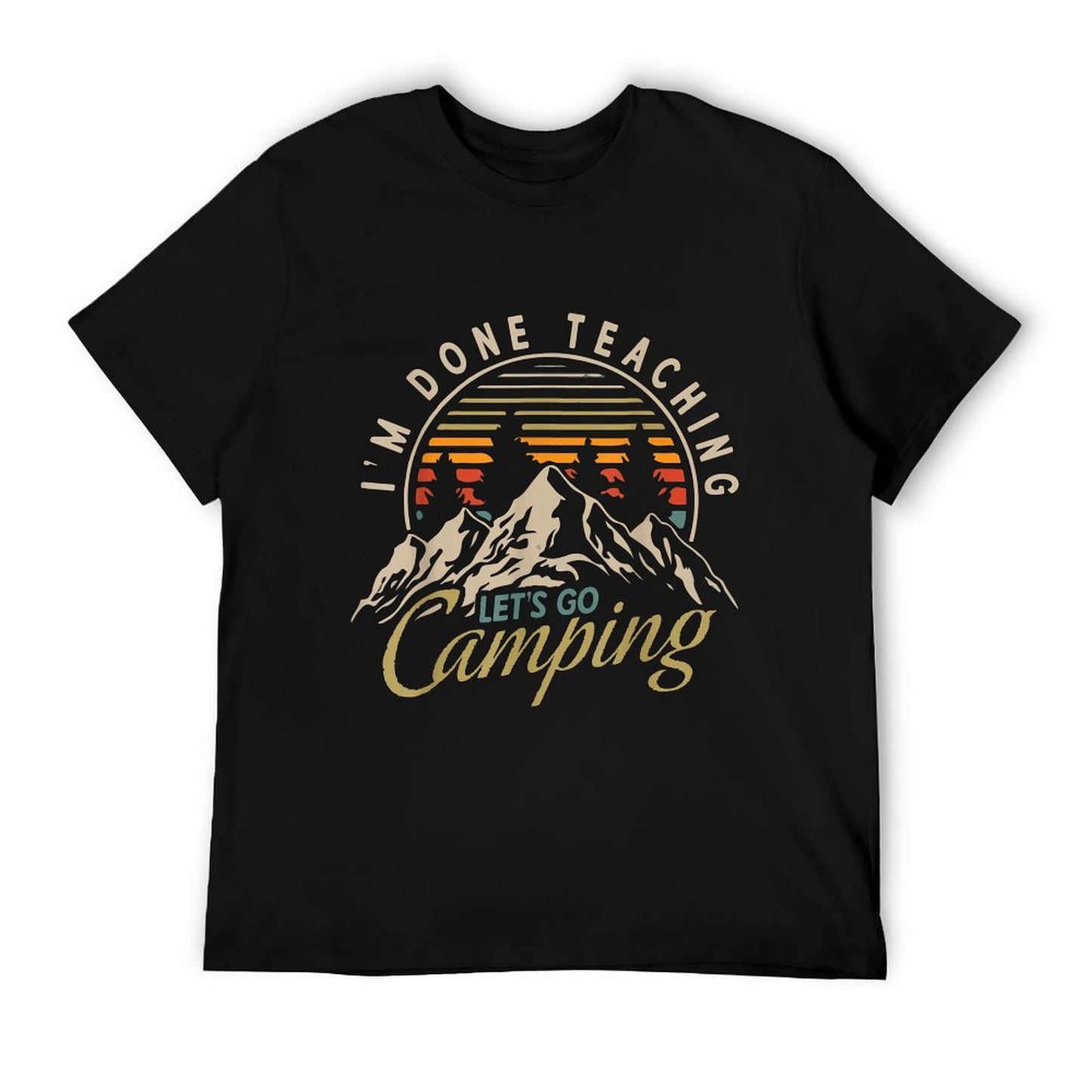 I&#39;m Done Teaching Let&#39;s Go Camping Teacher Camping Lover T-Shirt