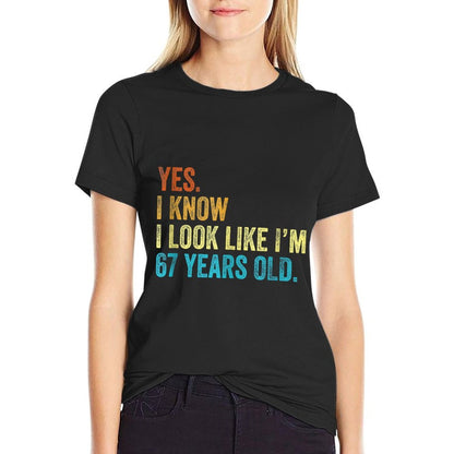 Yes I Know I Look Like Im 67 Years Old Funny Anniversary  Easy-care T-Shirt