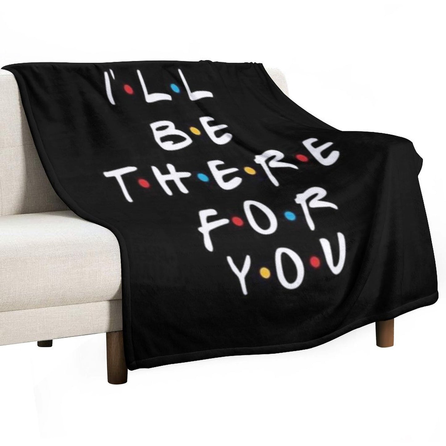 I’ll Be There for You Throw Blanket
