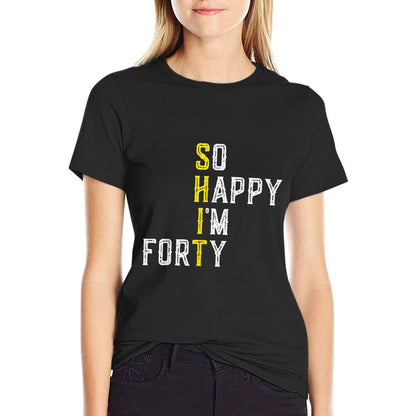 So Happy I&#39;m Forty Gag 40 Year Old Funny 40th Birthday T-Shirt