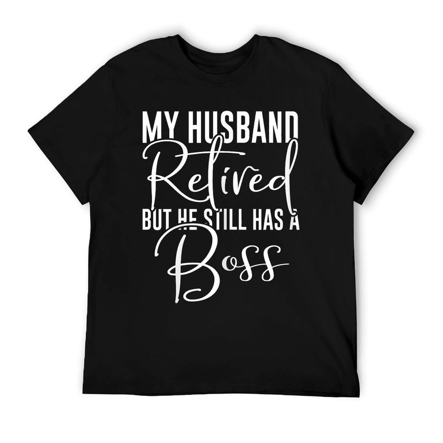 Funny Wife My Husband Retired But He Still Has A Boss T-Shirt