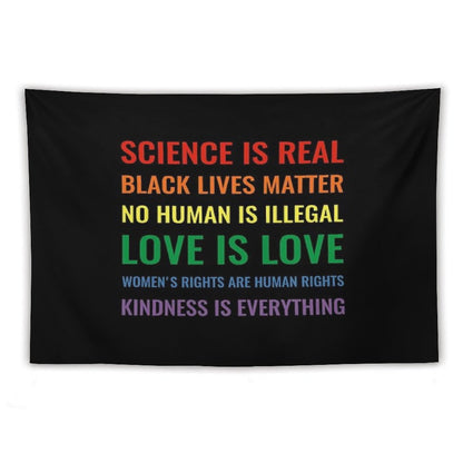 Science Is Real! Black Lives Matter! No Human Is Illegal! Love Is Love! Women's Rights Are Human Rights! Kindness Is Everything! Tapestry