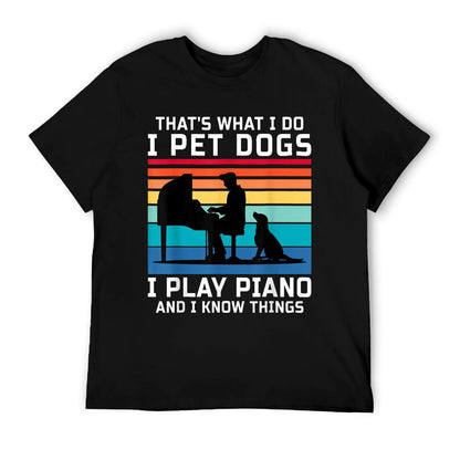 That&#39;s What I Do I Pet Dogs I Play Piano And I Know Things T-Shirt