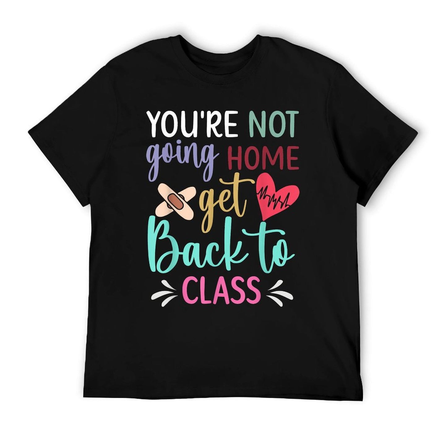 You&#39;re Not Going Home Get Back To Class School Nurse T-Shirt