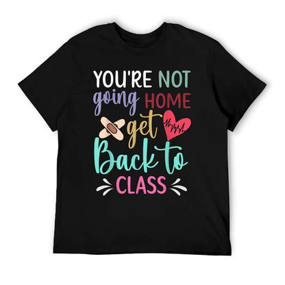 You&#39;re Not Going Home Get Back To Class School Nurse T-Shirt