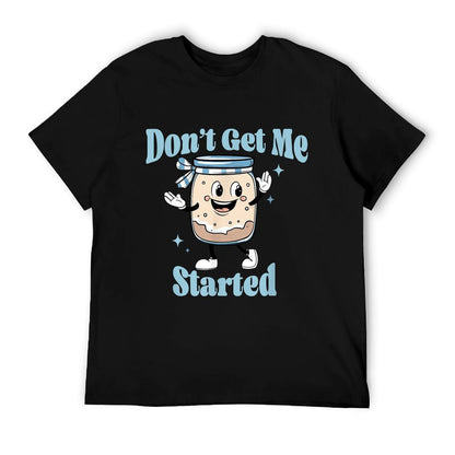 Don&#39;t Get Me Started Sourdough Lover Cute Bread Baking T-Shirt