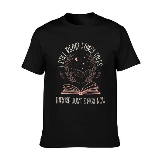 I Still Read Fairy Tales They&#39;re Just Spicy Now Book Lovers T-Shirt