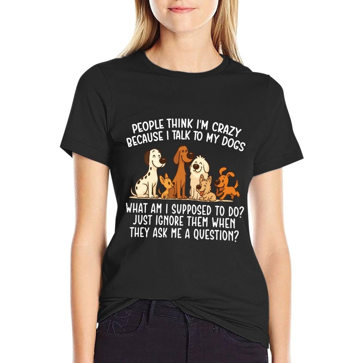 People Think Im Crazy Because I Talk To My Dogs - Dog Lover  Fade-proof Color T-Shirt