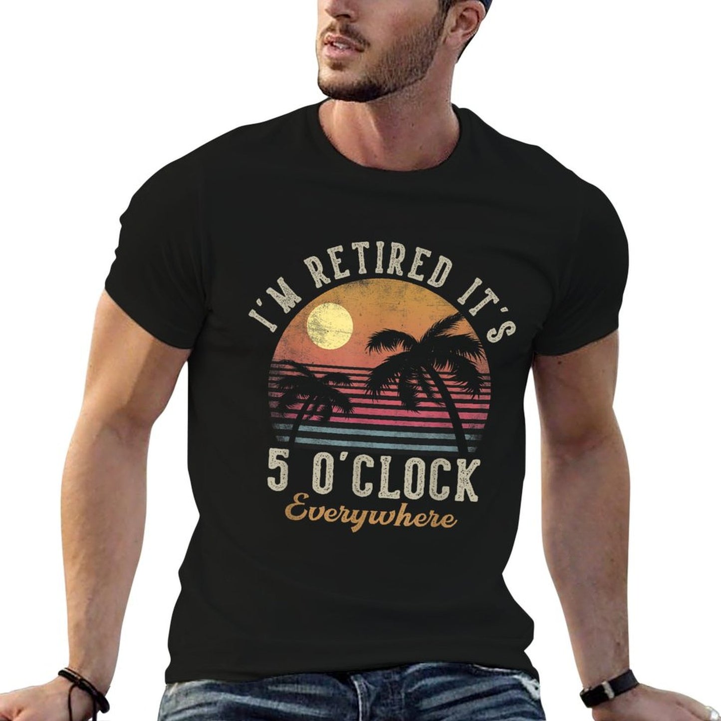 I&#39;m Retired It&#39;s 5 O&#39;Clock Everywhere Funny Retirement T-Shirt