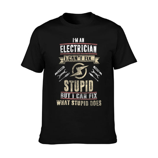 I&#39;m An Electrician I Can&#39;t Fix Stupid Funny Electrician Gift T-Shirt
