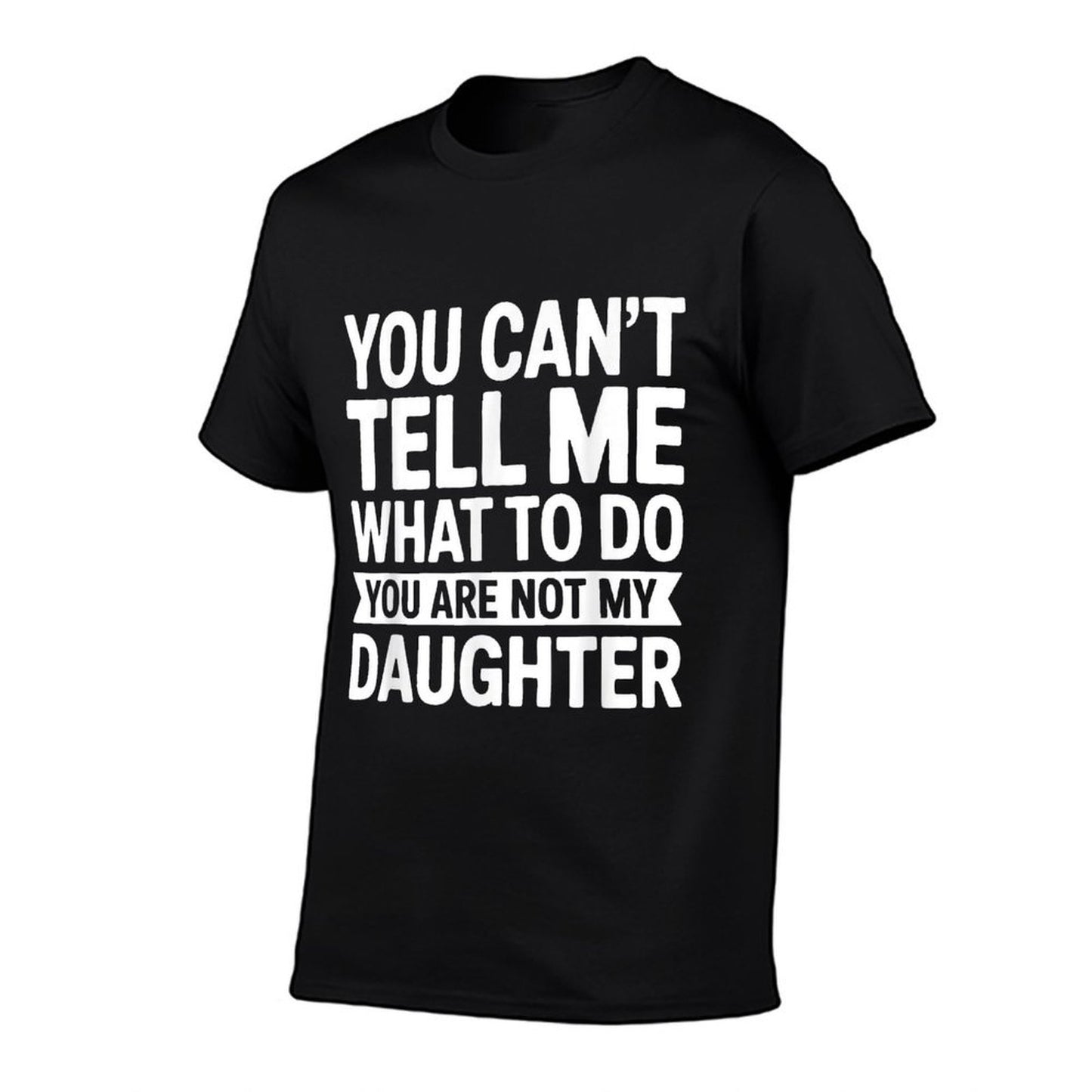 You Cant Tell Me What To Do You Are Not My Daughter  Soft T-Shirt