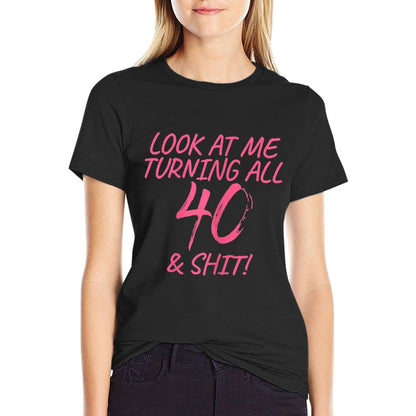 Womens Look At Me Turning All 40 & Shit Happy 40th Birthday Gift  Summer-ready Fabric T-Shirt