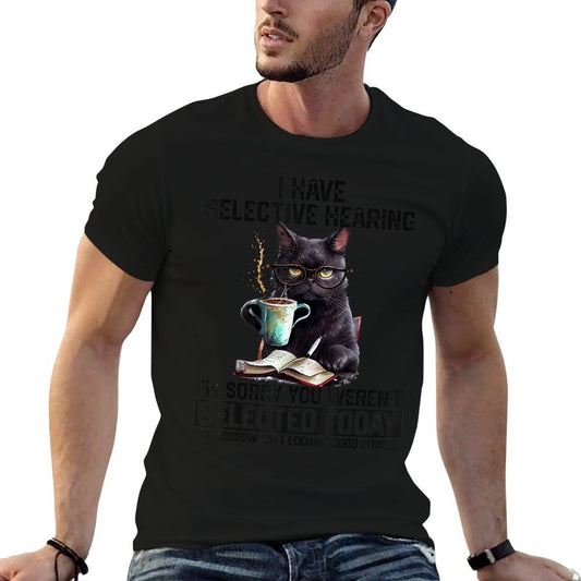 Sarcasm Humor Saying Cat Gift For Mens Womens Funny I Have Selective Hearing You Werent Selected Cat Humor T-Shirt