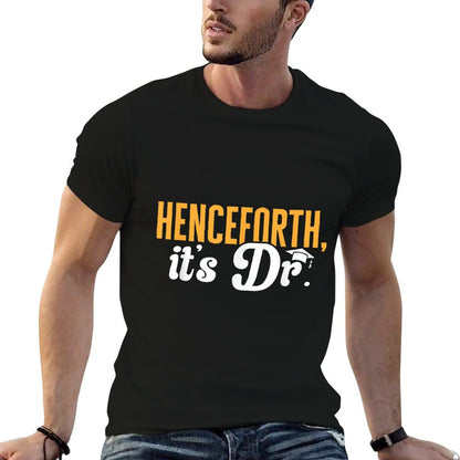 PhD Graduate Doctorate Degree Henceforth It&#39;s Dr. T-Shirt