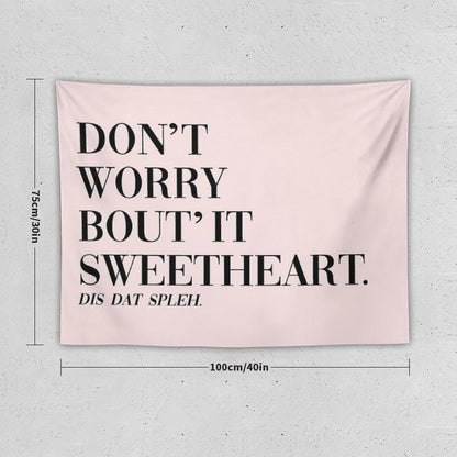 Don't Worry Bout It Sweetheart Tapestry