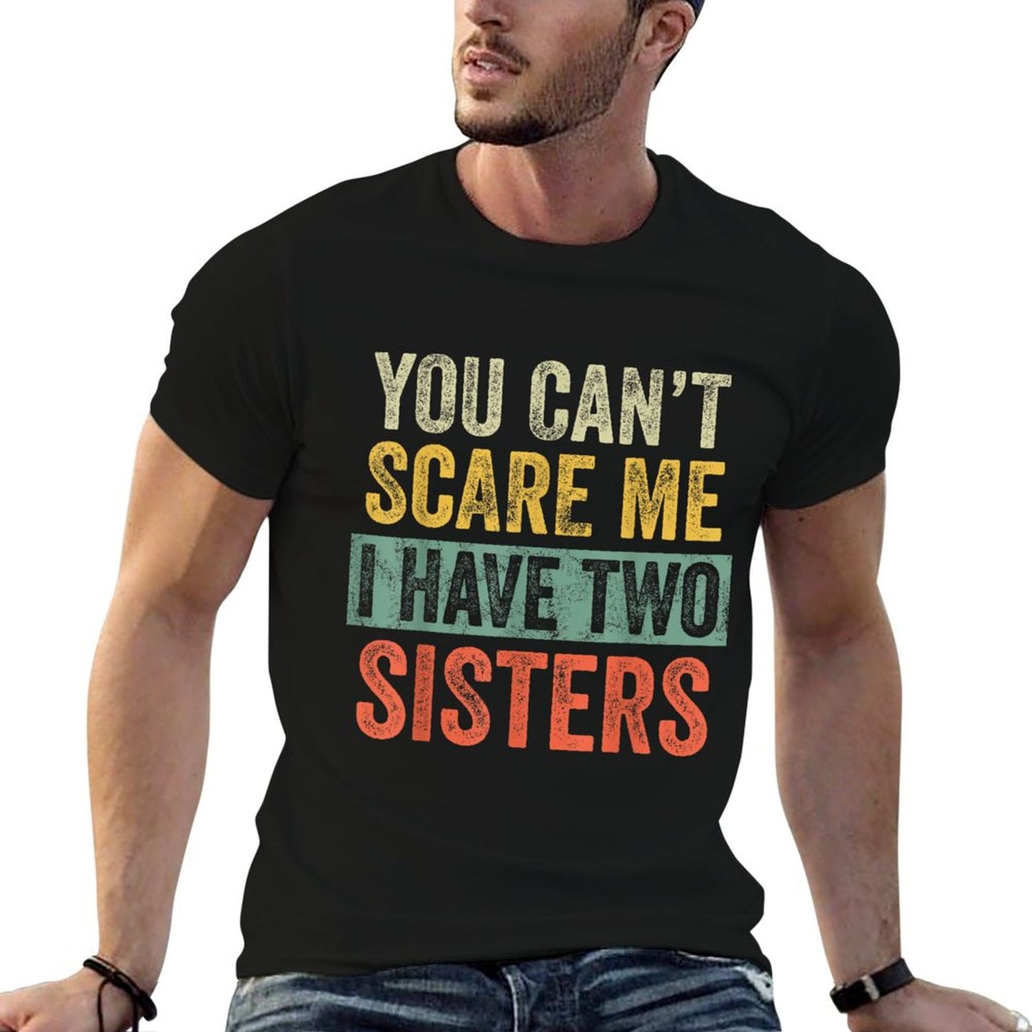 You Can&#39;t Scare Me I Have Two Sisters, Funny Brother Joke T-Shirt