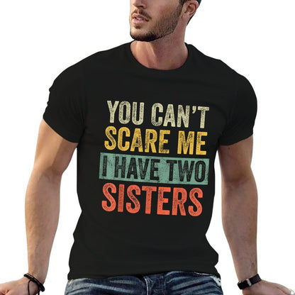 You Can&#39;t Scare Me I Have Two Sisters, Funny Brother Joke T-Shirt