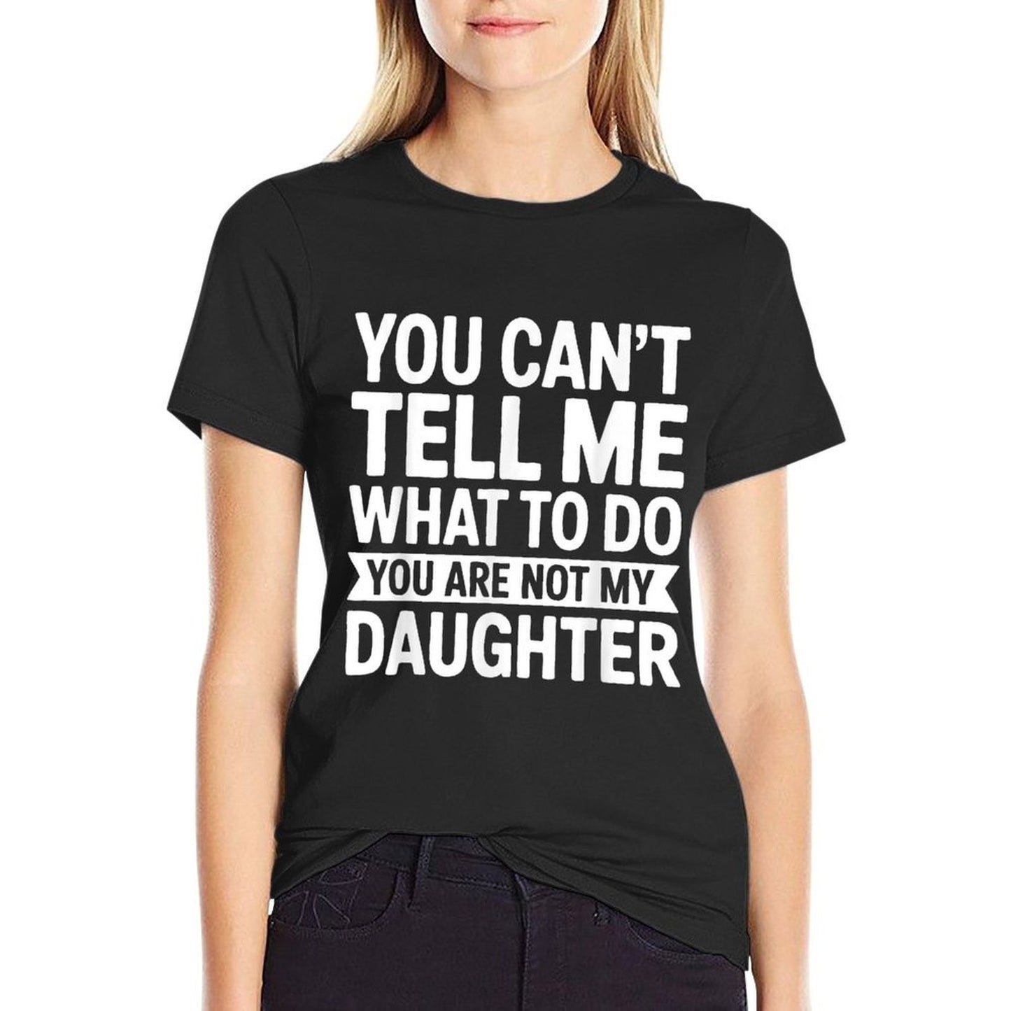 You Cant Tell Me What To Do You Are Not My Daughter  Soft T-Shirt