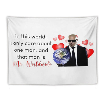 in This World, I Only Care About One Man, And That Man Is Mr. Worldwide Tapestry