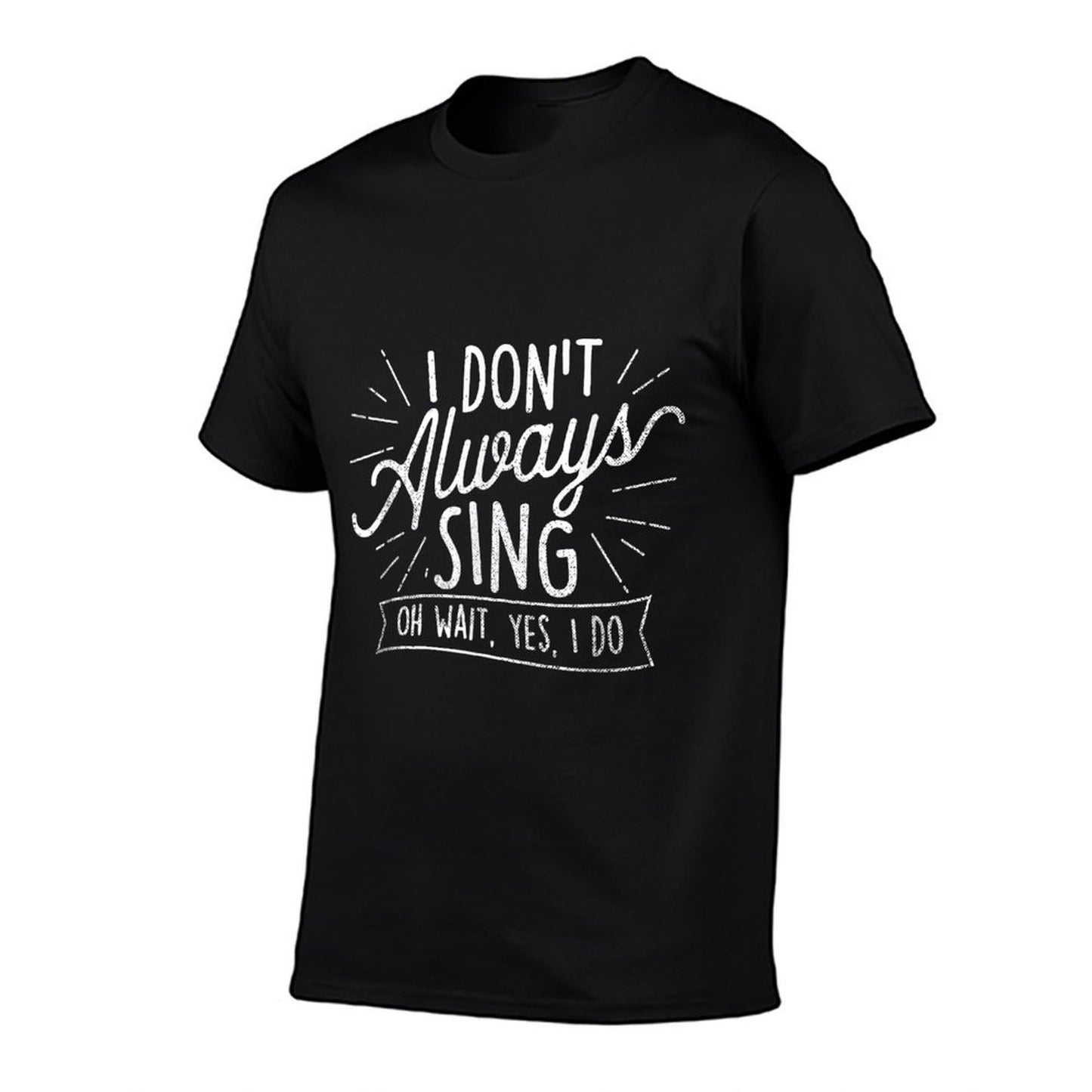 I Don&#39;t Always Sing Oh Wait Yes I Do - Actor Actress Musical T-Shirt